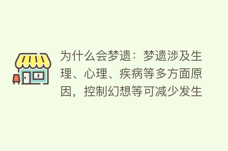 为什么会梦遗：梦遗涉及生理、心理、疾病等多方面原因，控制幻想等可减少发生