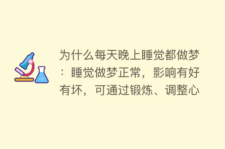 为什么每天晚上睡觉都做梦：睡觉做梦正常，影响有好有坏，可通过锻炼、调整心态等方式减少做梦频率