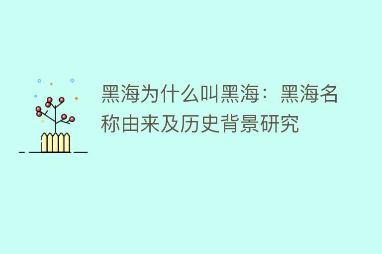 黑海为什么叫黑海：黑海名称由来及历史背景研究