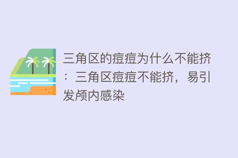 三角区的痘痘为什么不能挤：三角区痘痘不能挤，易引发颅内感染