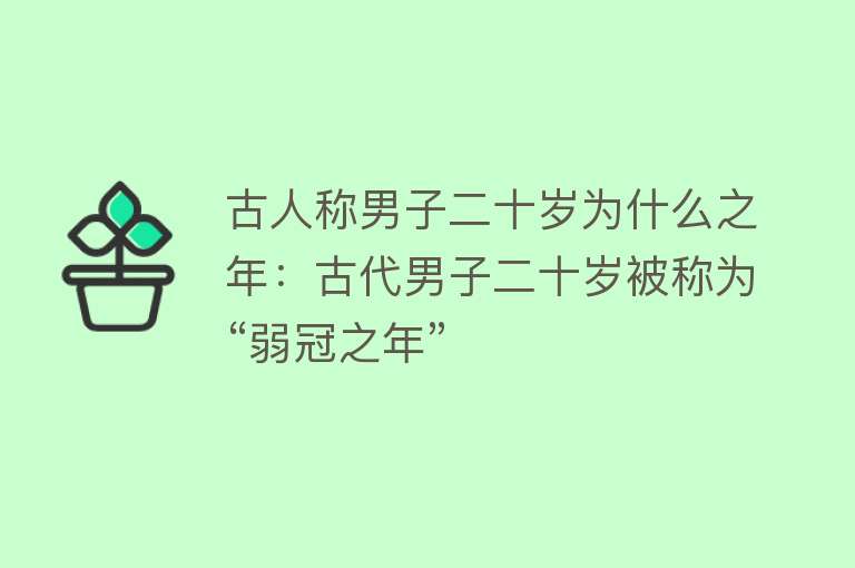 古人称男子二十岁为什么之年：古代男子二十岁被称为“弱冠之年”