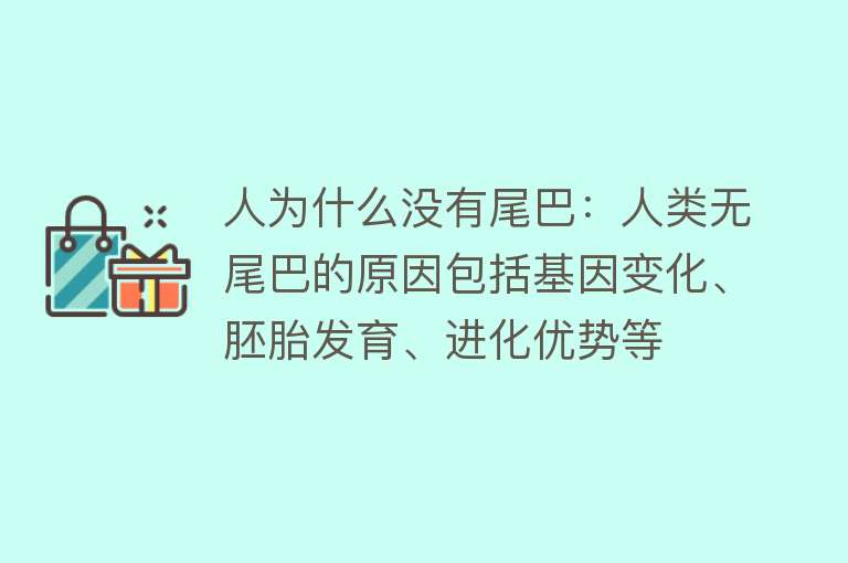 人为什么没有尾巴：人类无尾巴的原因包括基因变化、胚胎发育、进化优势等