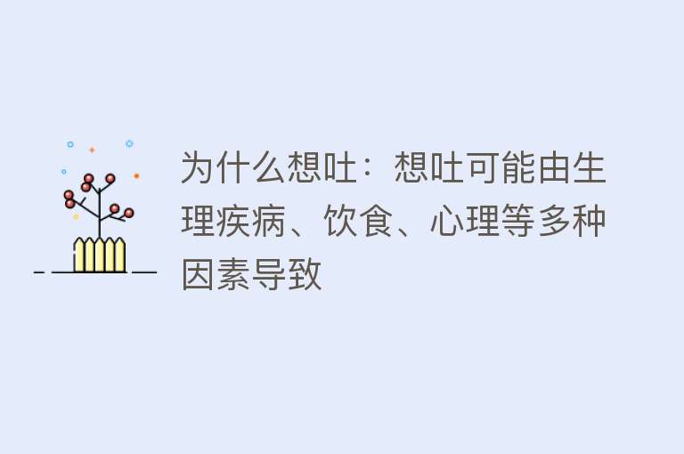 为什么想吐：想吐可能由生理疾病、饮食、心理等多种因素导致