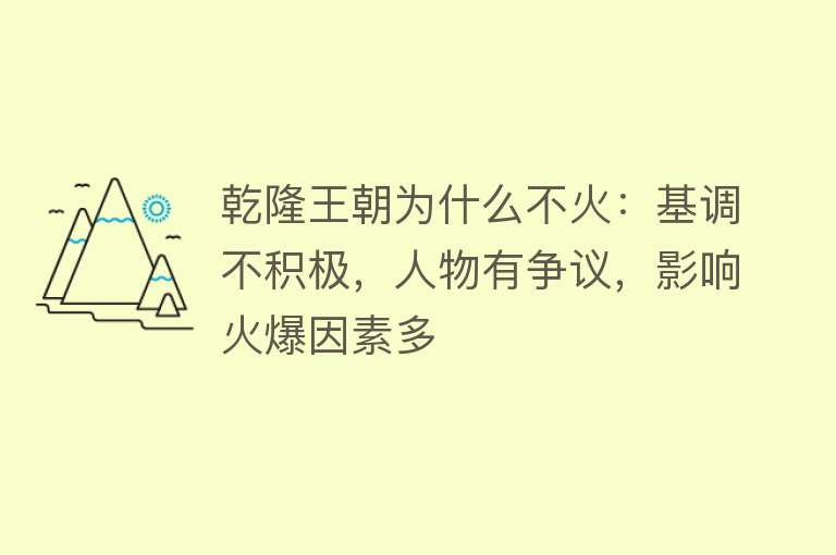 乾隆王朝为什么不火：基调不积极，人物有争议，影响火爆因素多