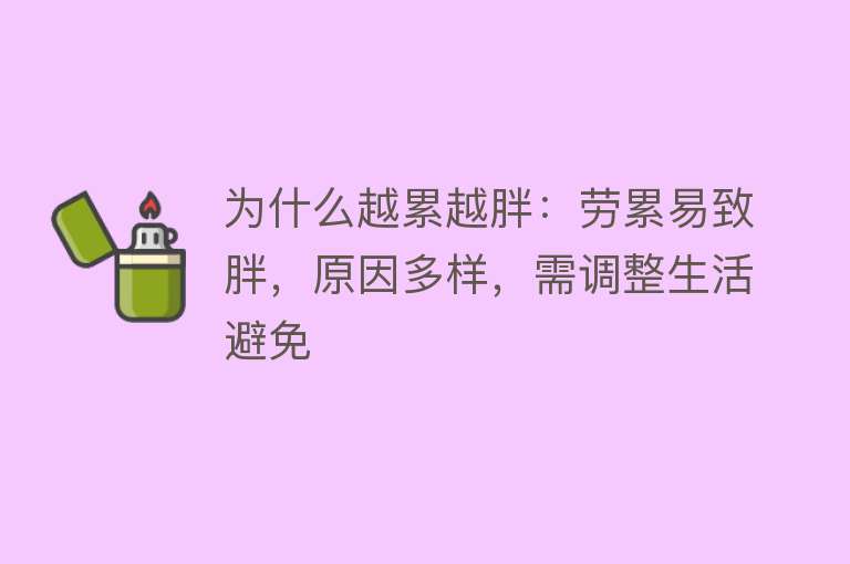 为什么越累越胖：劳累易致胖，原因多样，需调整生活避免