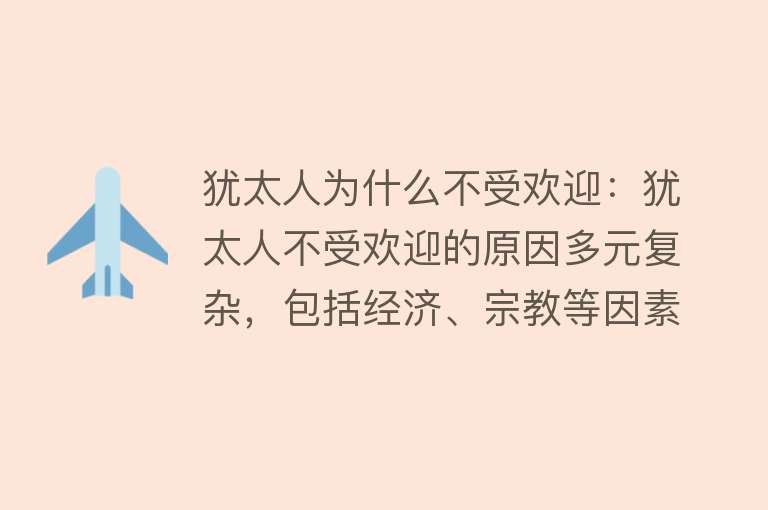 犹太人为什么不受欢迎：犹太人不受欢迎的原因多元复杂，包括经济、宗教等因素