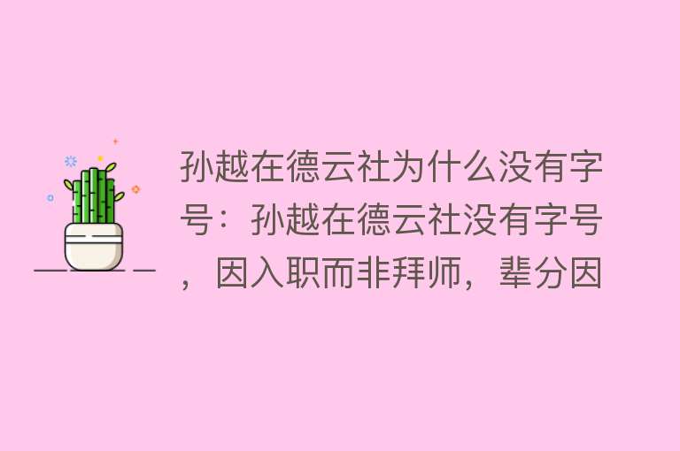 孙越在德云社为什么没有字号：孙越在德云社没有字号，因入职而非拜师，辈分因素所致