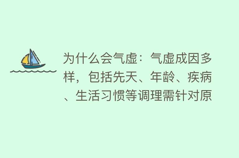 为什么会气虚：气虚成因多样，包括先天、年龄、疾病、生活习惯等调理需针对原因进行