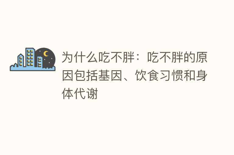 为什么吃不胖：吃不胖的原因包括基因、饮食习惯和身体代谢