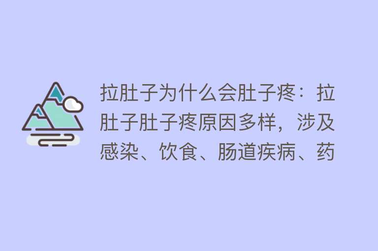 拉肚子为什么会肚子疼：拉肚子肚子疼原因多样，涉及感染、饮食、肠道疾病、药物、神经心理等多种因素