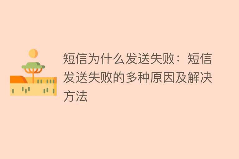 短信为什么发送失败：短信发送失败的多种原因及解决方法