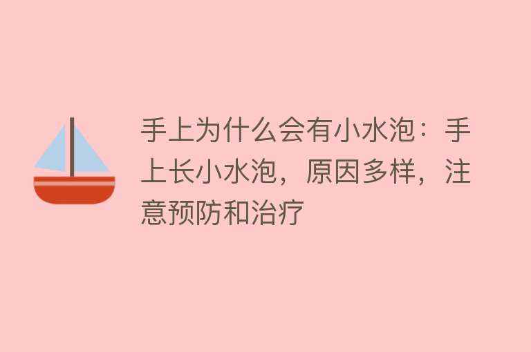 手上为什么会有小水泡：手上长小水泡，原因多样，注意预防和治疗