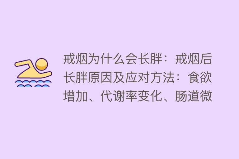 戒烟为什么会长胖：戒烟后长胖原因及应对方法：食欲增加、代谢率变化、肠道微生物改变