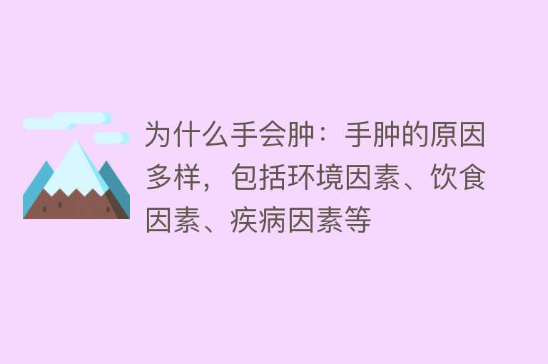 为什么手会肿：手肿的原因多样，包括环境因素、饮食因素、疾病因素等