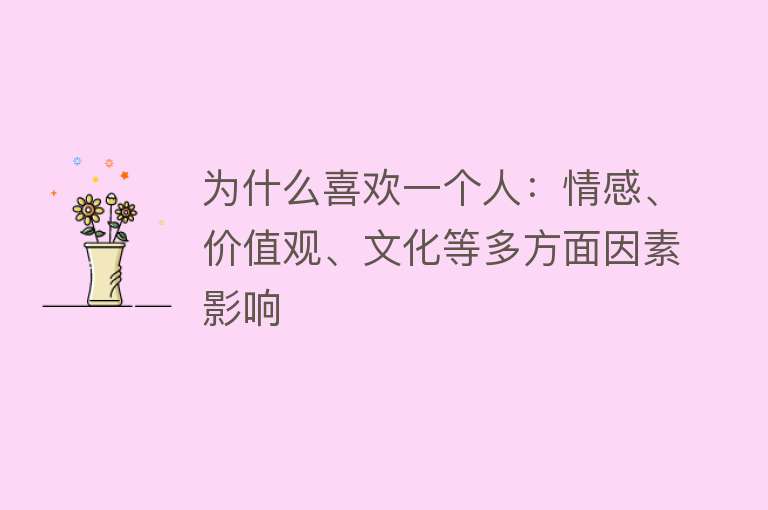 为什么喜欢一个人：情感、价值观、文化等多方面因素影响