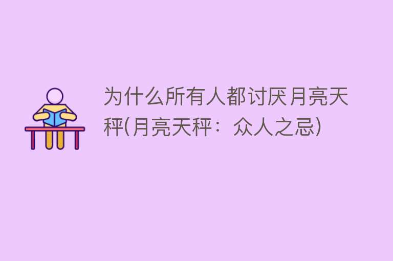 为什么所有人都讨厌月亮天秤(月亮天秤：众人之忌)