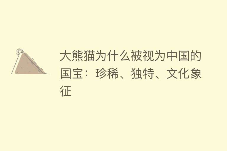 大熊猫为什么被视为中国的国宝：珍稀、独特、文化象征