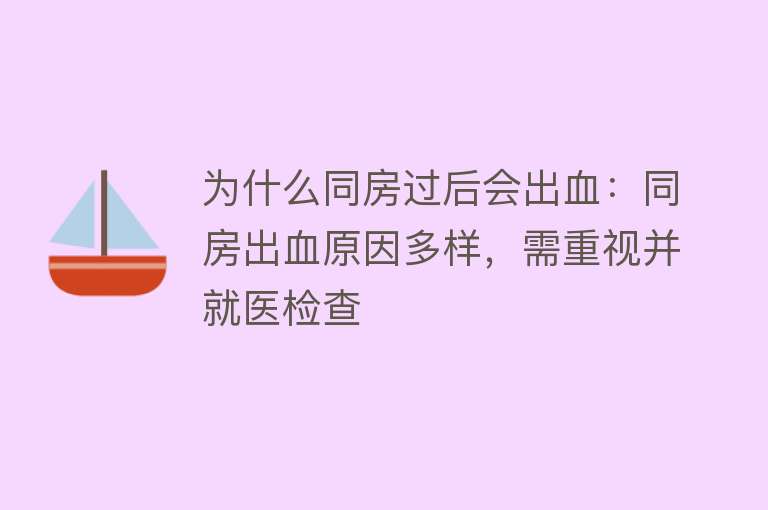 为什么同房过后会出血：同房出血原因多样，需重视并就医检查