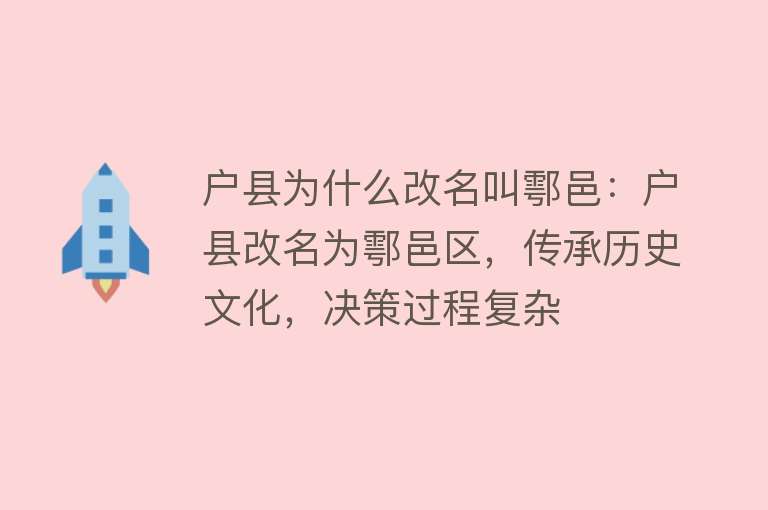 户县为什么改名叫鄠邑：户县改名为鄠邑区，传承历史文化，决策过程复杂