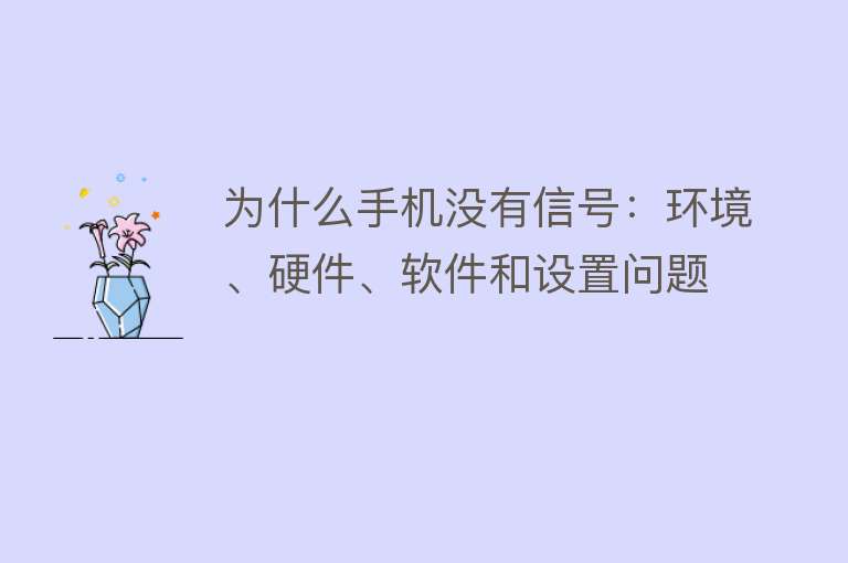 为什么手机没有信号：环境、硬件、软件和设置问题