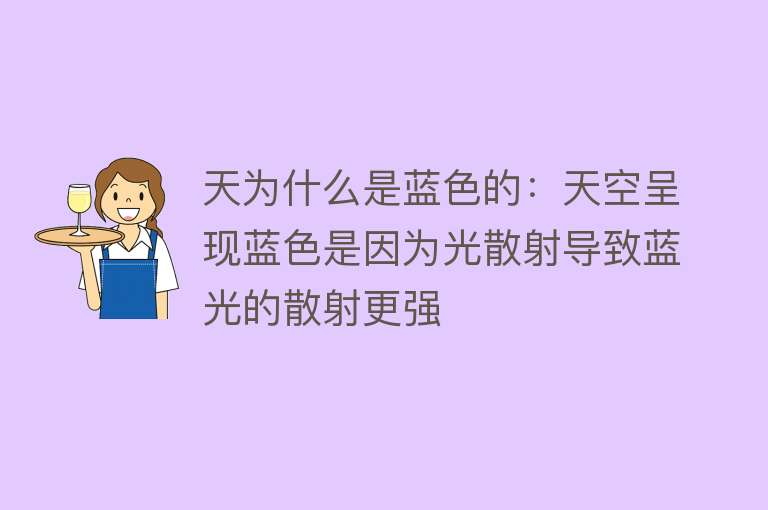 天为什么是蓝色的：天空呈现蓝色是因为光散射导致蓝光的散射更强