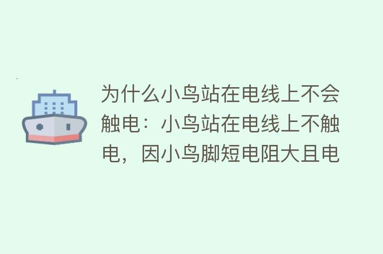 为什么小鸟站在电线上不会触电：小鸟站在电线上不触电，因小鸟脚短电阻大且电线电压不足以形成电流回路