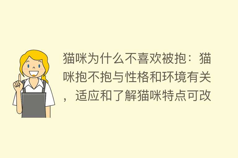 猫咪为什么不喜欢被抱：猫咪抱不抱与性格和环境有关，适应和了解猫咪特点可改善其态度