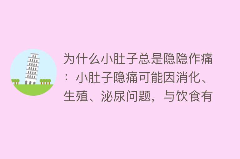 为什么小肚子总是隐隐作痛：小肚子隐痛可能因消化、生殖、泌尿问题，与饮食有关需就医检查明确病因