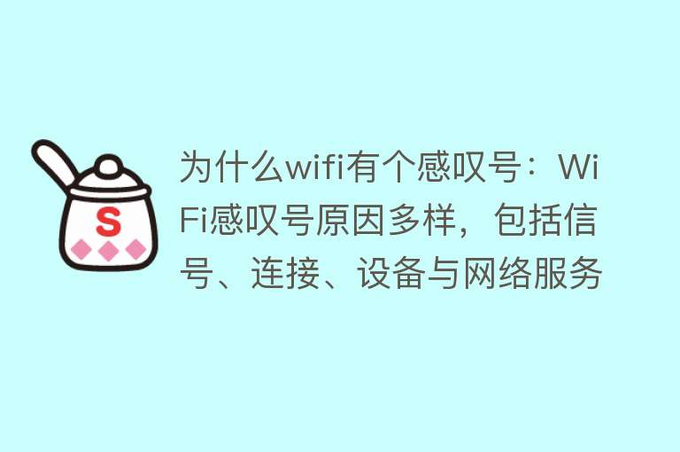 为什么wifi有个感叹号：WiFi感叹号原因多样，包括信号、连接、设备与网络服务问题解决方法需针对具体原因进行