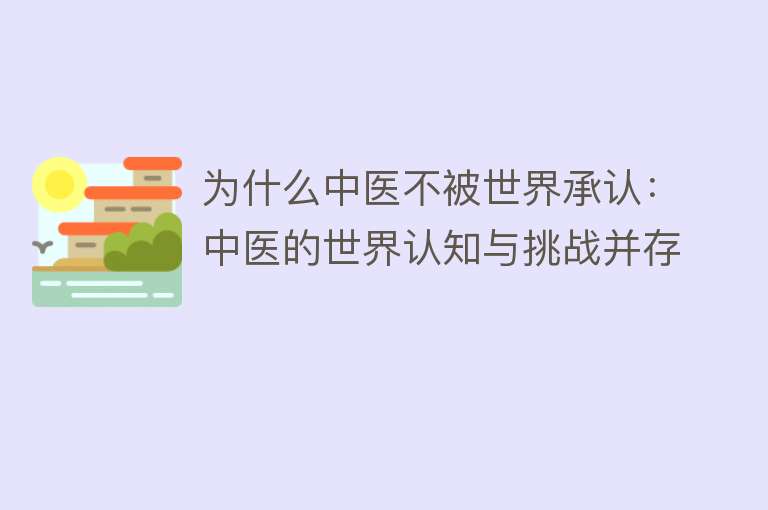 为什么中医不被世界承认：中医的世界认知与挑战并存