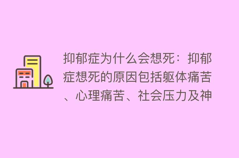 抑郁症为什么会想死：抑郁症想死的原因包括躯体痛苦、心理痛苦、社会压力及神经递质失衡等预防需积极治疗、关注状态、自我拯救并寻求帮助