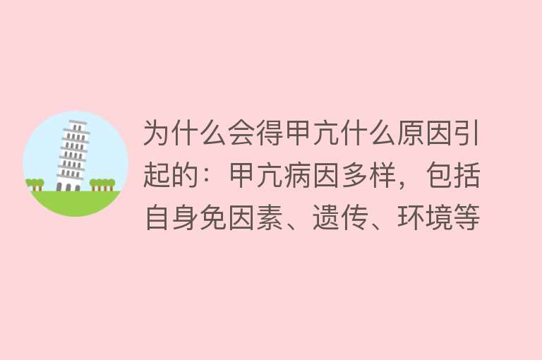 为什么会得甲亢什么原因引起的：甲亢病因多样，包括自身免因素、遗传、环境等