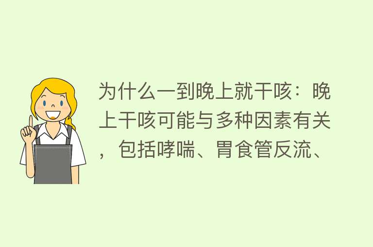 为什么一到晚上就干咳：晚上干咳可能与多种因素有关，包括哮喘、胃食管反流、鼻后滴漏等