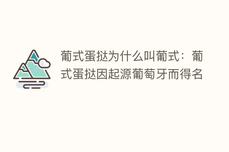 葡式蛋挞为什么叫葡式：葡式蛋挞因起源葡萄牙而得名