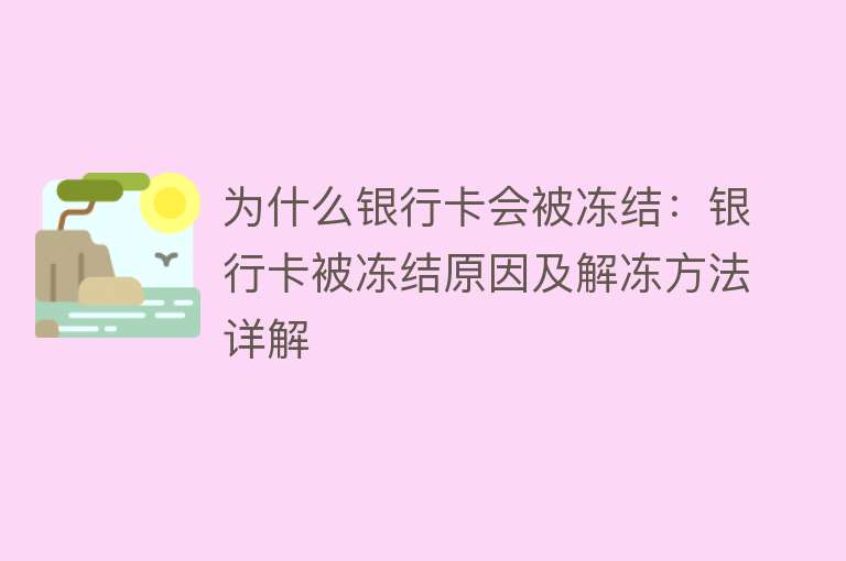 为什么银行卡会被冻结：银行卡被冻结原因及解冻方法详解