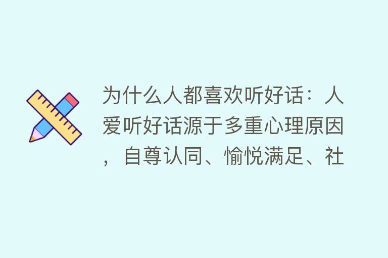 为什么人都喜欢听好话：人爱听好话源于多重心理原因，自尊认同、愉悦满足、社会比较和归属感需求