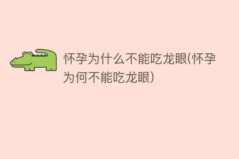 怀孕为什么不能吃龙眼(怀孕为何不能吃龙眼)