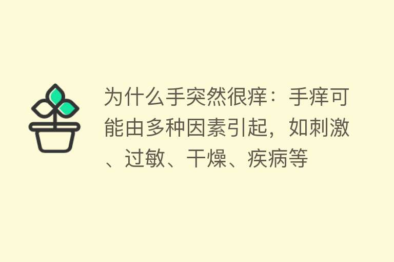 为什么手突然很痒：手痒可能由多种因素引起，如刺激、过敏、干燥、疾病等