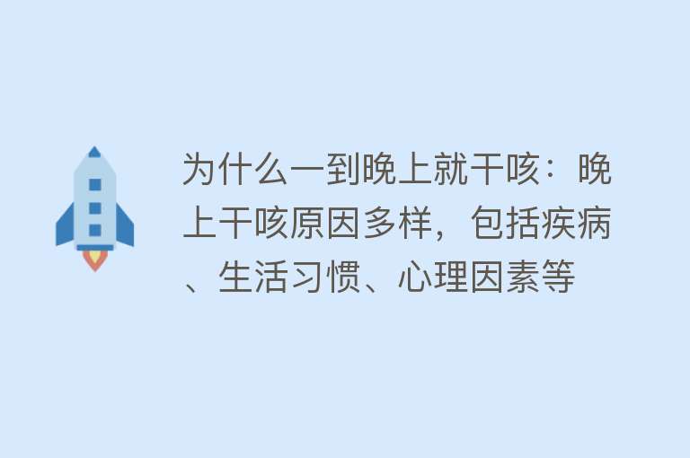 为什么一到晚上就干咳：晚上干咳原因多样，包括疾病、生活习惯、心理因素等