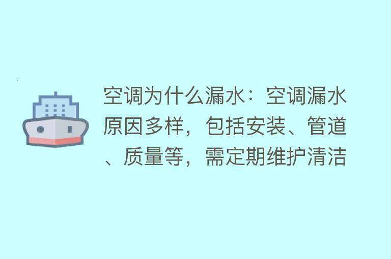 空调为什么漏水：空调漏水原因多样，包括安装、管道、质量等，需定期维护清洁，正确安装选择