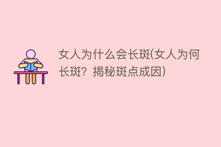 女人为什么会长斑(女人为何长斑？揭秘斑点成因)