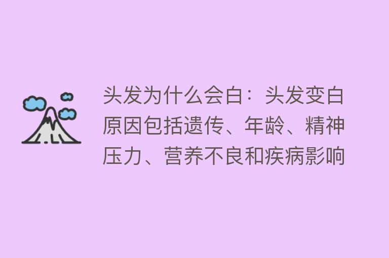 头发为什么会白：头发变白原因包括遗传、年龄、精神压力、营养不良和疾病影响