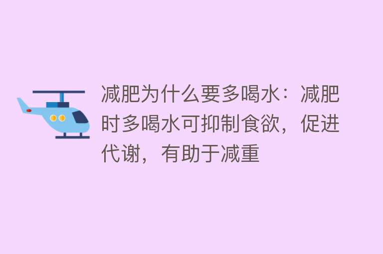 减肥为什么要多喝水：减肥时多喝水可抑制食欲，促进代谢，有助于减重