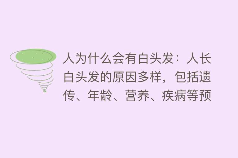 人为什么会有白头发：人长白头发的原因多样，包括遗传、年龄、营养、疾病等预防白发需保持健康生活方式