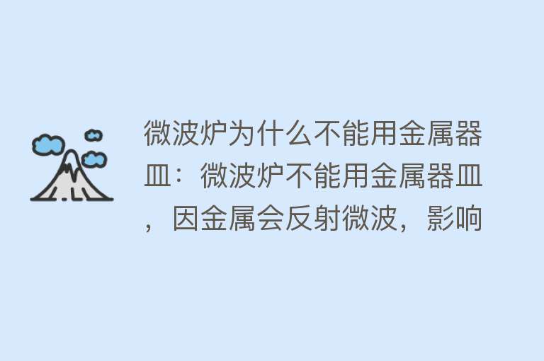 微波炉为什么不能用金属器皿：微波炉不能用金属器皿，因金属会反射微波，影响加热效果，并可能引发火灾