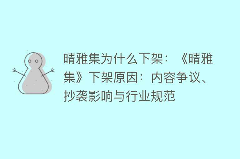 晴雅集为什么下架：《晴雅集》下架原因：内容争议、抄袭影响与行业规范