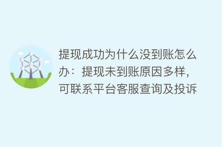 提现成功为什么没到账怎么办：提现未到账原因多样，可联系平台客服查询及投诉