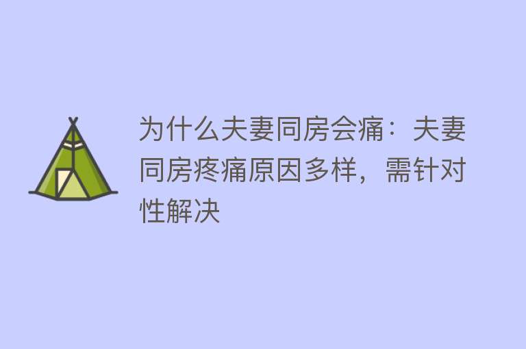 为什么夫妻同房会痛：夫妻同房疼痛原因多样，需针对性解决