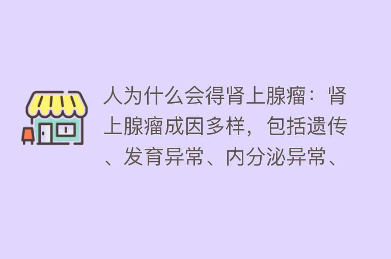 人为什么会得肾上腺瘤：肾上腺瘤成因多样，包括遗传、发育异常、内分泌异常、环境因素和生活习惯等