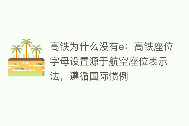 高铁为什么没有e：高铁座位字母设置源于航空座位表示法，遵循国际惯例